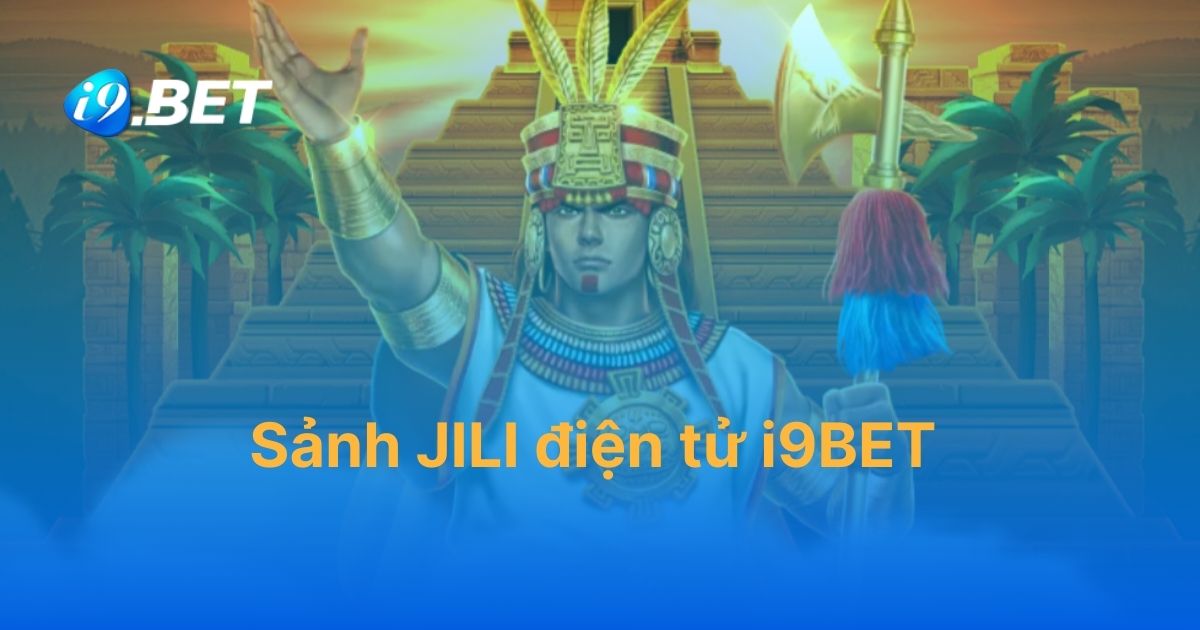 Sảnh JILI điện tử i9BET: Ưu điểm, Danh sách trò chơi và Hướng dẫn chơi nổ hũ